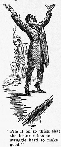 "Pile it on so thick that the lecturer has to
struggle hard to make good."