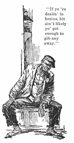 "If yo're dealin' in brains, hit ain't likely yo' got
enough to gib any away."