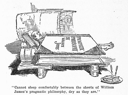 "Cannot sleep comfortably between the sheets of William
James's pragmatic philosophy, dry as they are."