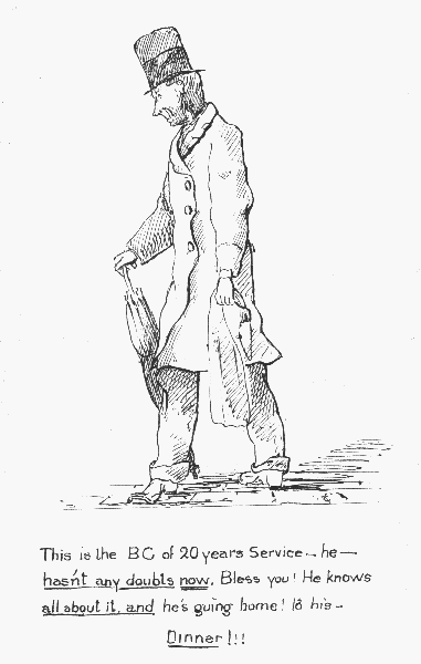 This is the BC of 20 years Service&mdash;he&mdash;hasn't any doubts
 now. Bless you! He knows all about it, and he's going home! To
his&mdash;Dinne!!!