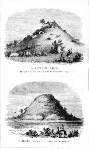 A.&mdash;MOUND OF IN-TÉPÉ,

The traditional Tomb of Ajax, with the Ruins of his Temple.

B.&mdash;MOUND CALLED THE TOMB OF ACHILLES.
Page 178.
