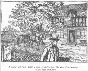 I was going past&mdash;when I saw scrawled over the door of the cottage, &lsquo;Good beer sold here.&rsquo;