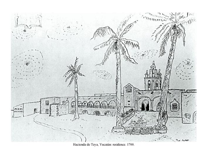 Hacienda de Teya, Yucat�n: residence.  1700.