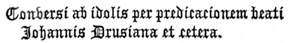 Conversi ab idolis per predicacionem beati
      Johannis Drusiana et cetera.