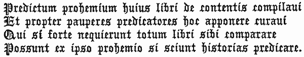 
 Predictum prohemium huius libri de contentis compilaui

 Et propter pauperes predicatores hoc apponere curaui

 Qui si forte nequierunt totum libri sibi comparare

 Possunt ex ipso prohemio si sciunt historias predicare.