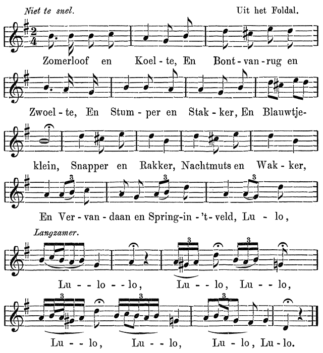 Niet te snel.  Uit het Foldal.  Zomerloof en Koel - te, En Bont - van - rug en  Zwoel - te, En Stum - per en Stak - ker, En Blauwtje-  klein, Snapper en Rakker, Nachtmuts en Wak - ker,  En Ver - van - daan en Spring-in - &rsquo;t- veld, Lu - lo,  Langzamer.  Lu - - lo - - lo, Lu - - lo, Lu - - lo,  Lu - - lo, Lu - - lo, Lu - lo, Lu - lo.
