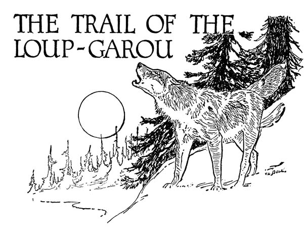 THE TRAIL OF THE 
LOUP-GAROU